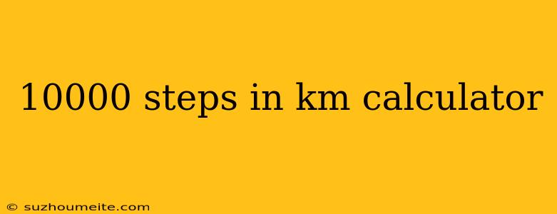 10000 Steps In Km Calculator