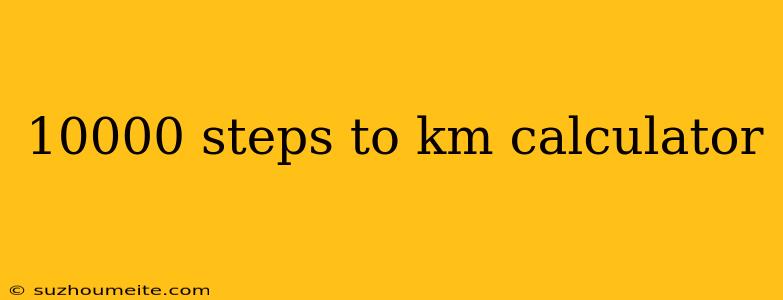 10000 Steps To Km Calculator