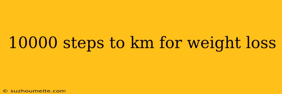 10000 Steps To Km For Weight Loss