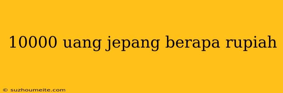 10000 Uang Jepang Berapa Rupiah