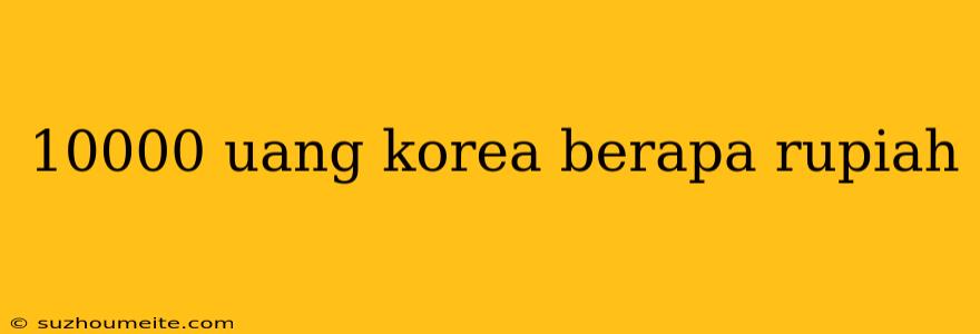 10000 Uang Korea Berapa Rupiah