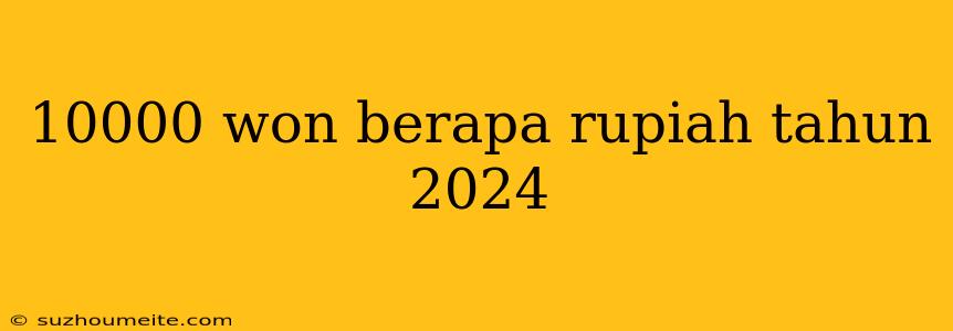 10000 Won Berapa Rupiah Tahun 2024