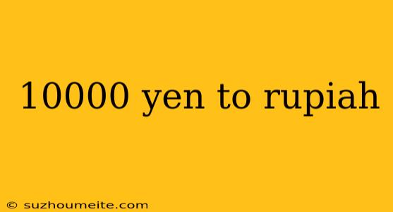 10000 Yen To Rupiah