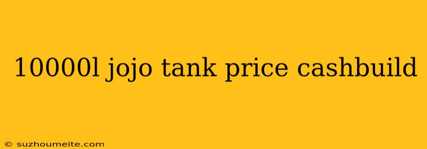 10000l Jojo Tank Price Cashbuild