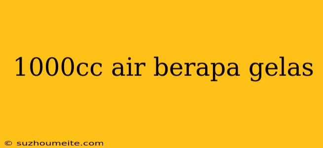 1000cc Air Berapa Gelas