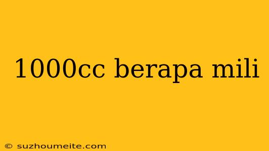 1000cc Berapa Mili