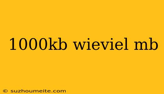 1000kb Wieviel Mb