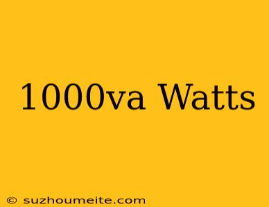 1000va = Watts