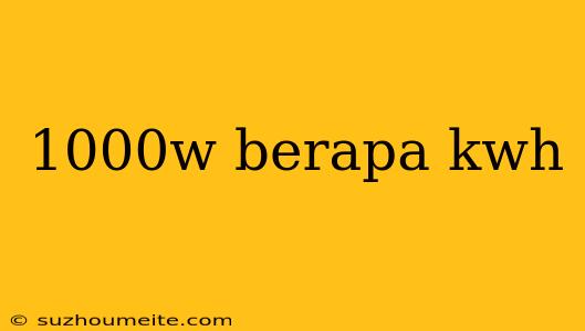 1000w Berapa Kwh