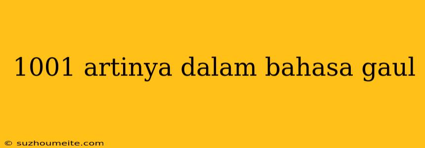 1001 Artinya Dalam Bahasa Gaul