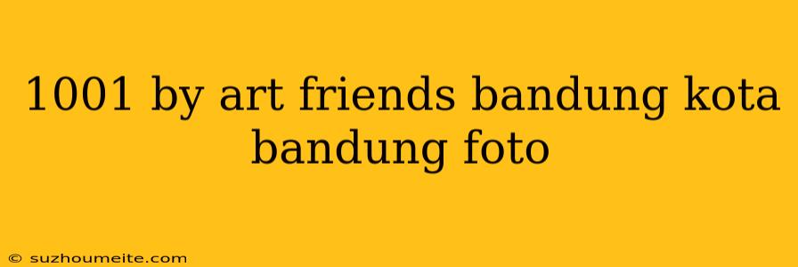 1001 By Art Friends Bandung Kota Bandung Foto