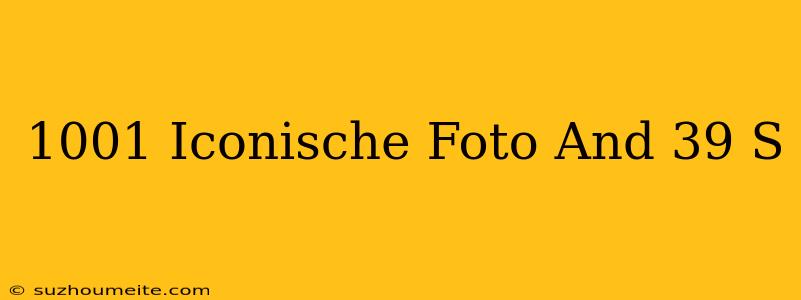 1001 Iconische Foto's