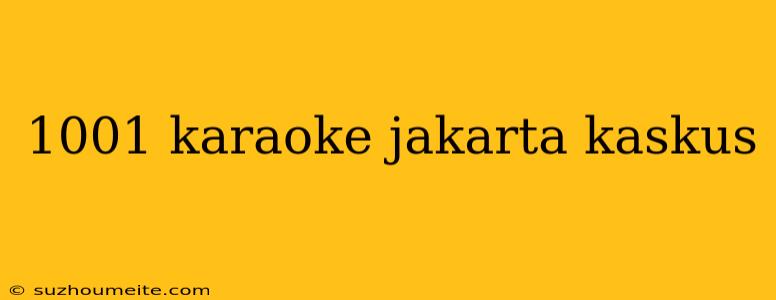 1001 Karaoke Jakarta Kaskus