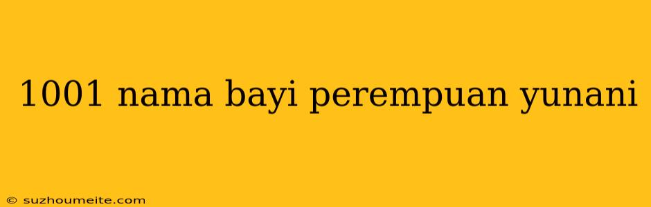 1001 Nama Bayi Perempuan Yunani