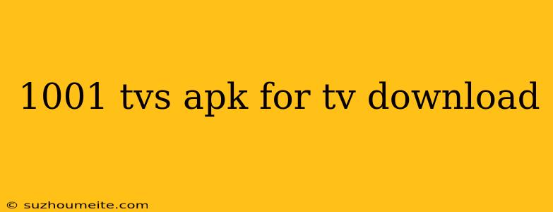 1001 Tvs Apk For Tv Download