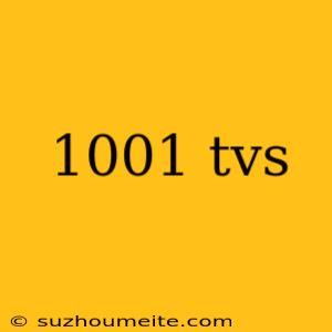 1001 Tvs