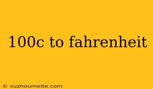 100c To Fahrenheit