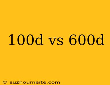 100d Vs 600d