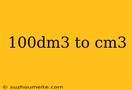 100dm3 To Cm3