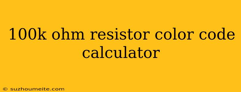 100k Ohm Resistor Color Code Calculator