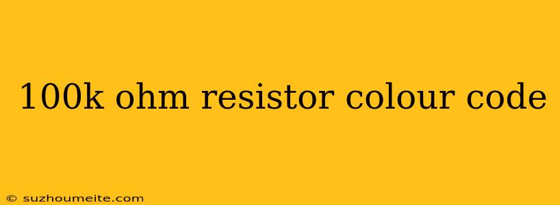 100k Ohm Resistor Colour Code