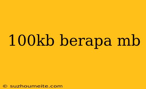 100kb Berapa Mb