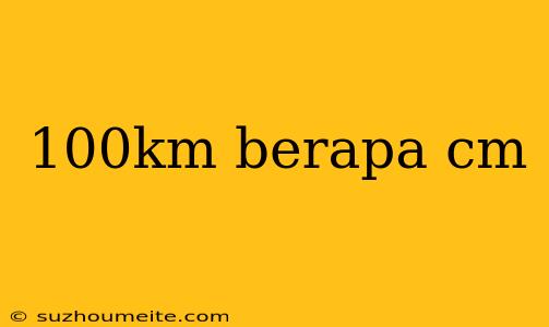 100km Berapa Cm