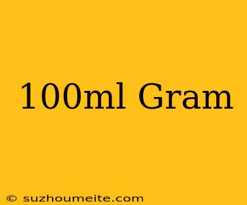 100ml = Gram