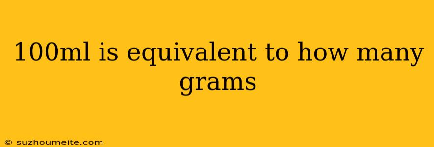 100ml Is Equivalent To How Many Grams