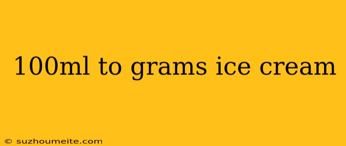 100ml To Grams Ice Cream