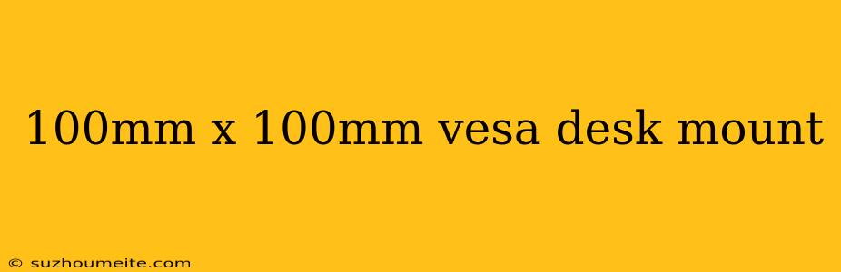 100mm X 100mm Vesa Desk Mount