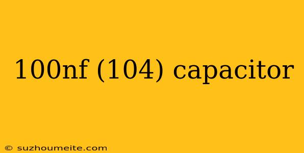 100nf (104) Capacitor