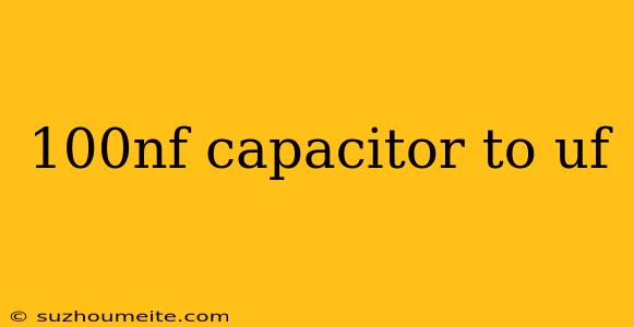 100nf Capacitor To Uf