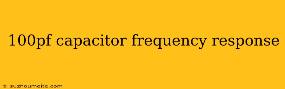 100pf Capacitor Frequency Response