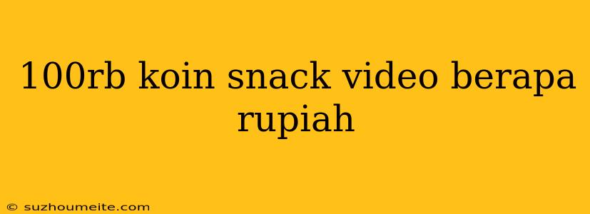 100rb Koin Snack Video Berapa Rupiah