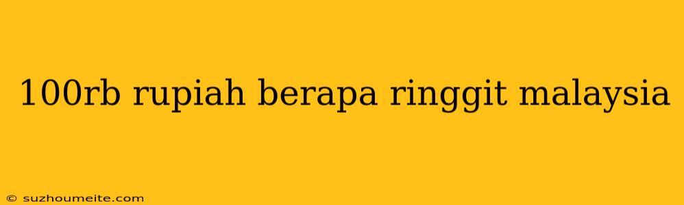 100rb Rupiah Berapa Ringgit Malaysia