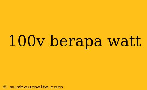 100v Berapa Watt