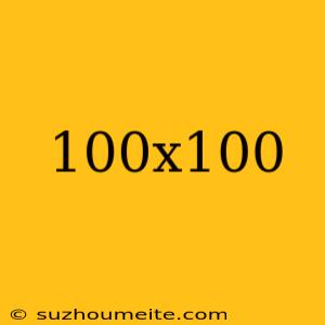 100x100=