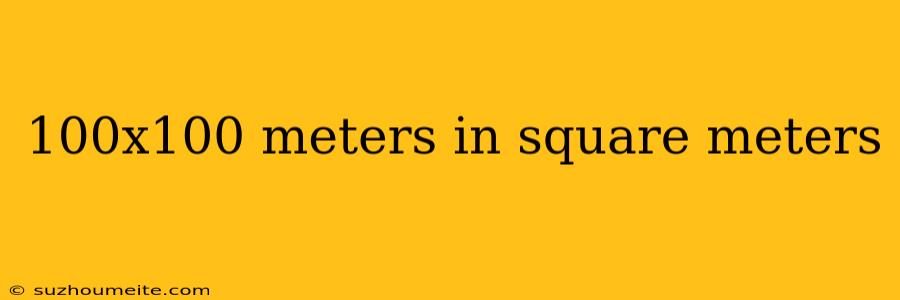 100x100 Meters In Square Meters