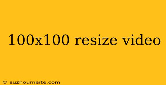 100x100 Resize Video