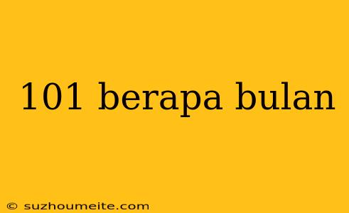 101 Berapa Bulan