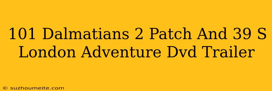 101 Dalmatians 2 Patch's London Adventure Dvd Trailer