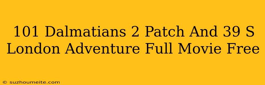 101 Dalmatians 2 Patch's London Adventure Full Movie Free