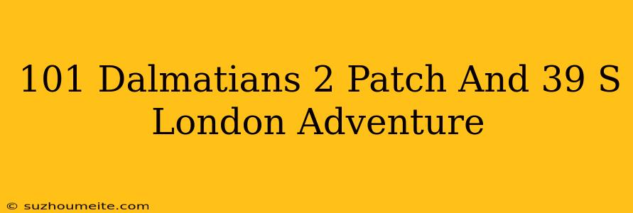 101 Dalmatians 2 Patch's London Adventure