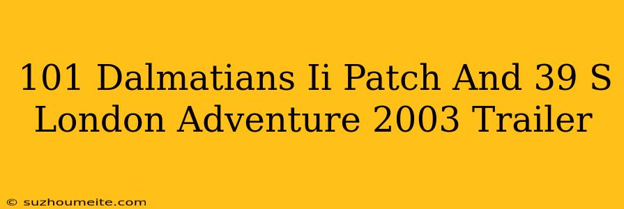 101 Dalmatians Ii Patch's London Adventure 2003 Trailer