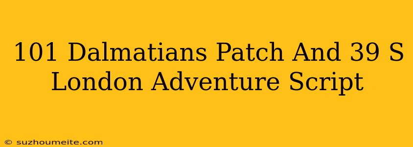 101 Dalmatians Patch's London Adventure Script