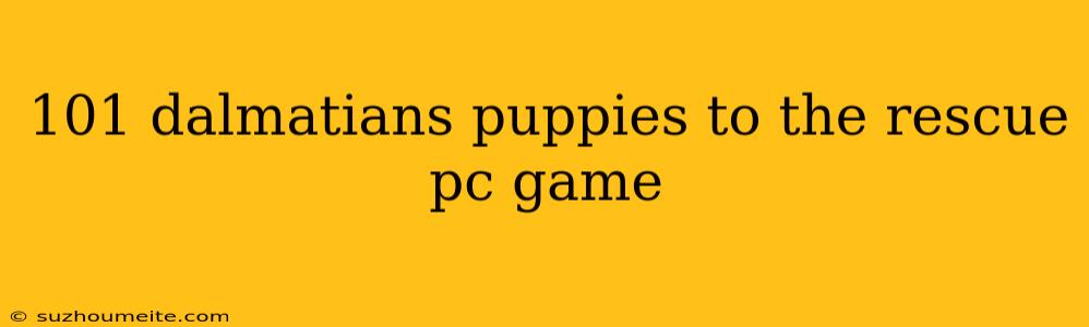 101 Dalmatians Puppies To The Rescue Pc Game