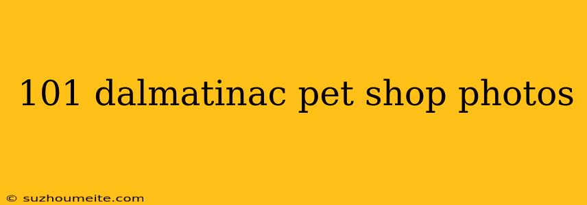 101 Dalmatinac Pet Shop Photos