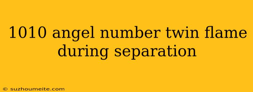 1010 Angel Number Twin Flame During Separation