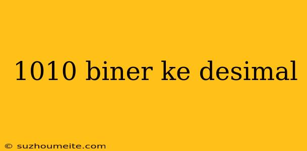 1010 Biner Ke Desimal